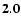 ${\bf 2.0}$