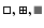 $\Box,\boxplus,\ensuremath{\textcolor{mygray}{\blacksquare}} $