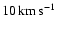 $10\ensuremath{\,\mbox{km}\,\mbox{s}^{-1}} $