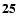 ${\bf 25}$