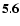 ${\bf 5.6}$