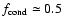 $\ensuremath{f_{{\rm cond}}}\simeq0.5$