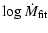 $\displaystyle \log\dot{M}_{{\rm fit}}$