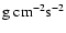 $\mbox{g}~\mbox{cm}^{-2}\mbox{s}^{-2}$