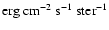 $\mbox{erg}~\mbox{cm}^{-2}~\mbox{s}^{-1}~\mbox{ster}^{-1}$