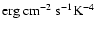 $\mbox{erg}~\mbox{cm}^{-2}~\mbox{s}^{-1}\mbox{K}^{-4}$