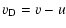 $\displaystyle \ensuremath{v_{{\rm D}}} =v-u$