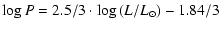 $\displaystyle \log P=2.5/3\cdot\log\left(L/L_{\odot}\right)-1.84/3$