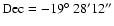 $\rm Dec=-19\hbox{$^\circ$ }28'12''$