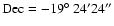 $\rm Dec=-19\hbox{$^\circ$ }24'24''$