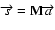 $\overrightarrow{s}={\bf M}\overrightarrow{a}$