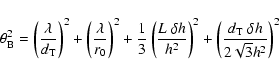 \begin{displaymath}\theta _{\rm B}^{2}=\left(\frac{\lambda }{d_{\rm T}}\right)^{...
...2}+\left(\frac{d_{\rm T}~ \delta h}{2\sqrt{3}h^{2}}\right)^{2}
\end{displaymath}