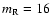 $m_{\rm R}=16$