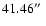 $41.46\hbox {$^{\prime \prime }$ }$