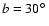 $b=30\hbox{$^\circ$ }$