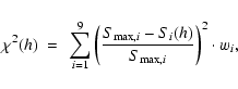\begin{displaymath}\chi ^{2}(h)~ =~ \sum _{i=1}^{9}\left(\frac{S_{{\rm max},i}-S_{i}(h)}{S_{{\rm max},i}}\right)^{2}\cdot w_{i},
\end{displaymath}