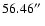 $56.46\hbox {$^{\prime \prime }$ }$