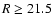 $R \geq 21.5$