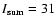 $I_{\rm sum}=31$