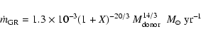 \begin{displaymath}\dot m_{\rm GR} = 1.3\times10^{-3} (1+X)^{-20/3}~M_{\rm donor}^{14/3}~~{M_{\odot}}~{\rm yr}^{-1}
\end{displaymath}