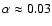 $\alpha\approx0.03$