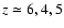 $z \simeq 6,4,5$