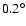 $0.2^{\circ}$