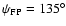 $\psi _{{\rm FP}}=135^{\circ }$