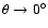 $\theta\rightarrow0^{\circ}$