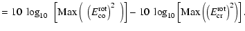 $\displaystyle = 10~\log_{10}~\left[{\rm Max}\left(~\left(E^{{\rm rot}}_{{\rm co...
...{10}\left[{\rm Max}\left(\left(E^{{\rm rot}}_{{\rm cr}}\right)^2\right)\right].$