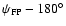 $\psi_{{\rm FP}} - 180^{\circ}$