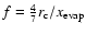 $f={4 \over 7}r_{\rm
c}/x_{\rm evap}$