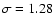 $\sigma=1.28$
