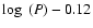$\log~(P) - 0.12$
