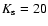$K_{\rm s}=20$