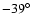 $-39^{\circ }$