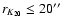 $r_{K_{20}} \leq 20''$