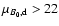 $\mu_{B_0,{\rm d}}>22$