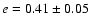 $e=0.41\pm0.05$