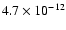 $4.7 \times 10^{-12}$