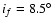 $i_f=8.5\hbox{$^\circ$ }$