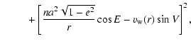 $\displaystyle {~~~~~~~~~}+\left[ \frac{n a^ 2 \sqrt{1-e^2}}{r} \cos{E} - v_{\rm w}(r) \sin{V} \right]^2,$