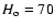 $H_{\rm o}=70$