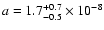 $a=1.7^{+0.7}_{-0.5}\times 10^{-8}$