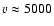 $v \approx 5000$