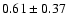 $0.61\pm 0.37$