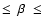 $\le~ \beta~ \le$