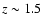 $z \sim 1.5$