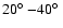 $20\hbox{$^\circ$ }{-} 40\hbox{$^\circ$ }$