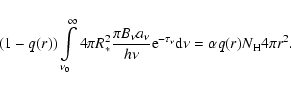 \begin{displaymath}(1-q(r))\int\limits_{\nu_{0}}^{\infty}4\pi R_{*}^{2}\frac{\pi...
...e}^{-\tau_{\nu}}{\rm d}\nu = \alpha q(r) N_{\rm H} 4\pi r^{2}.
\end{displaymath}